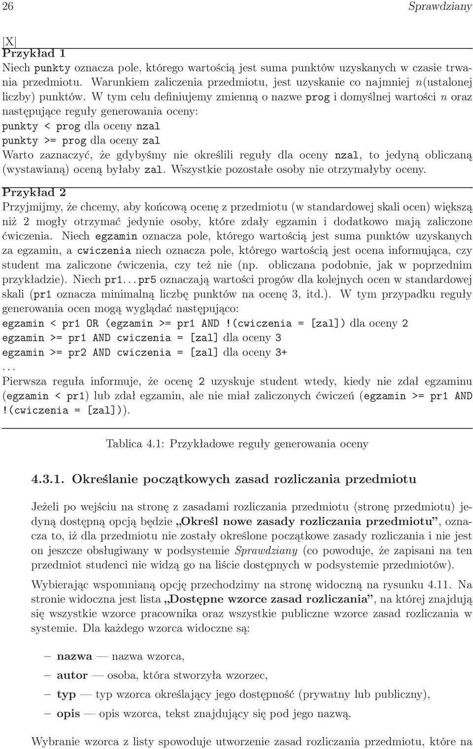 W tym celu definiujemy zmienną o nazwe prog i domyślnej wartości n oraz następujące reguły generowania oceny: punkty < prog dla oceny nzal punkty >= prog dla oceny zal Warto zaznaczyć, że gdybyśmy