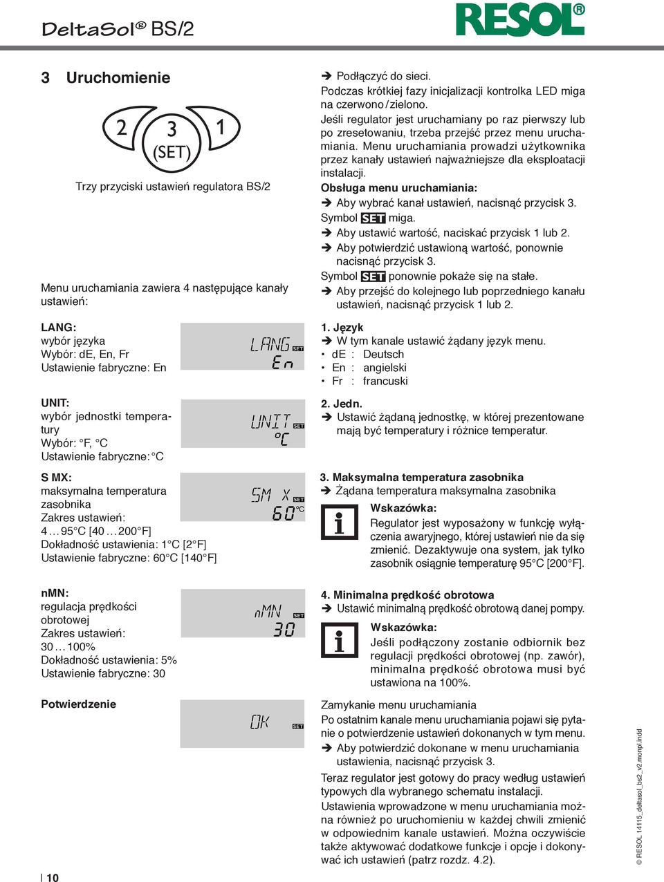 menu uruchamiania. Menu uruchamiania prowadzi użytkownika przez kanały ustawień najważjsze dla eksploatacji instalacji. Obsługa menu uruchamiania: ÎÎAby wybrać kanał ustawień, nacisnąć przycisk 3.