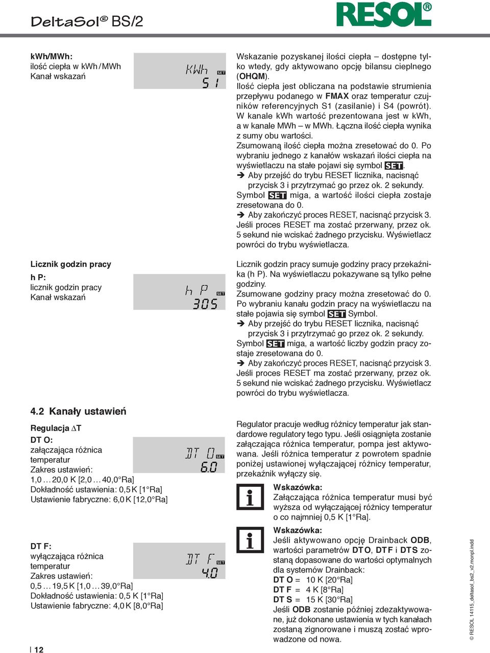 0,5 19,5 K [1,0 39,0 Ra] Dokładność ustawienia: 0,5 K [1 Ra] Ustawie fabryczne: 4,0 K [8,0 Ra] 12 Wskaza pozyskanej ilości ciepła dostępne tylko wtedy, gdy aktywowano opcję bilansu cieplnego (OHQM).