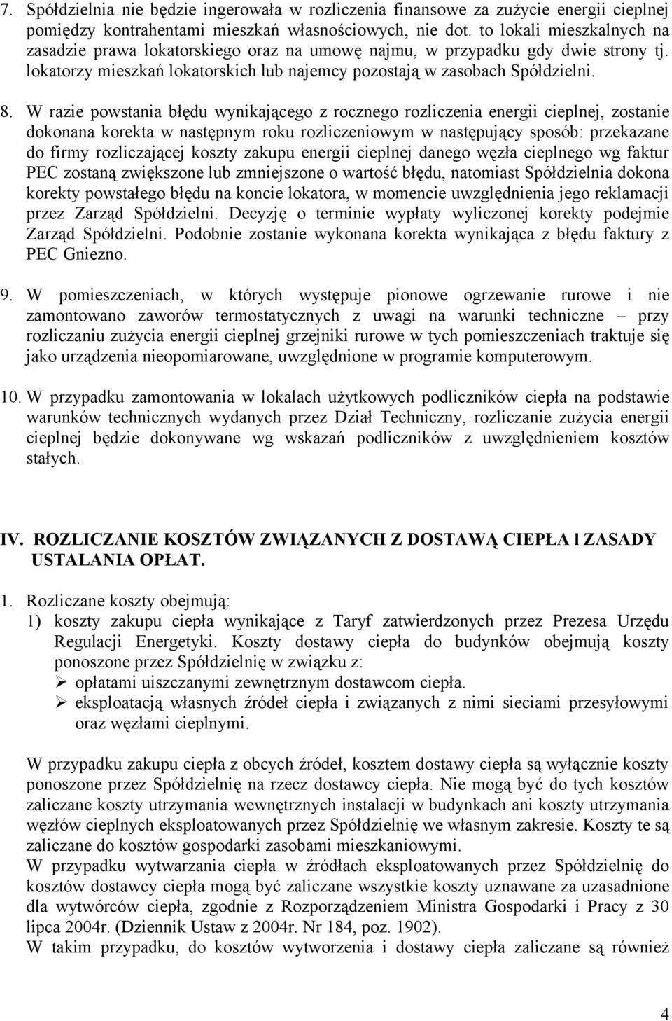 W razie powstania błędu wynikającego z rocznego rozliczenia energii cieplnej, zostanie dokonana korekta w następnym roku rozliczeniowym w następujący sposób: przekazane do firmy rozliczającej koszty