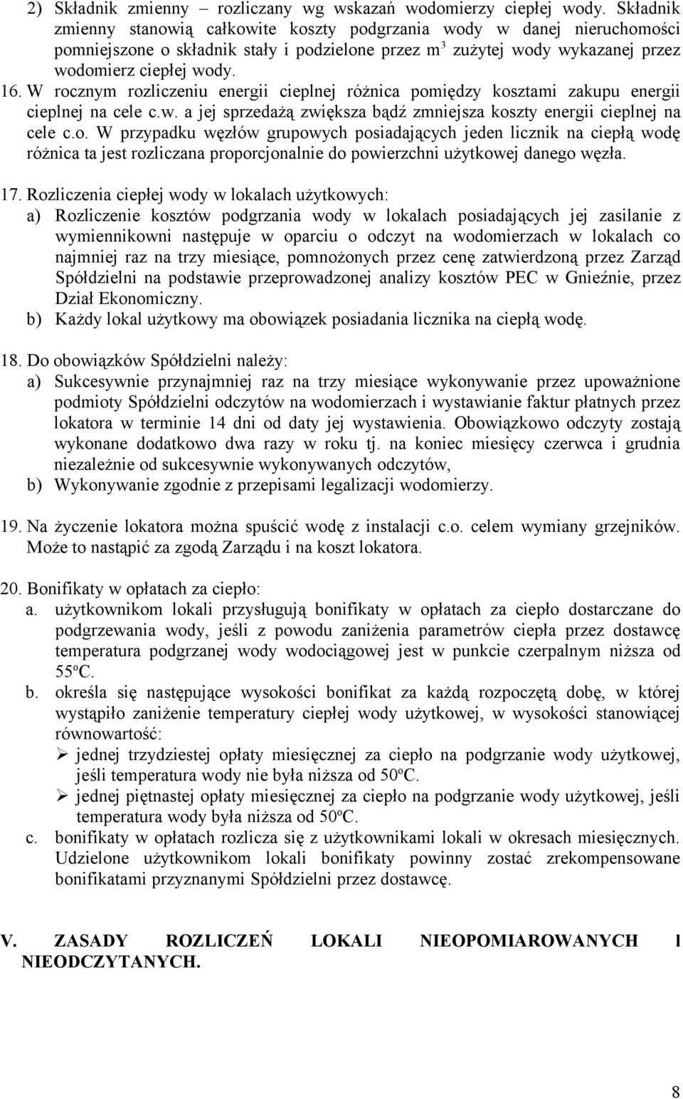 W rocznym rozliczeniu energii cieplnej różnica pomiędzy kosztami zakupu energii cieplnej na cele c.w. a jej sprzedażą zwiększa bądź zmniejsza koszty energii cieplnej na cele c.o. W przypadku węzłów grupowych posiadających jeden licznik na ciepłą wodę różnica ta jest rozliczana proporcjonalnie do powierzchni użytkowej danego węzła.