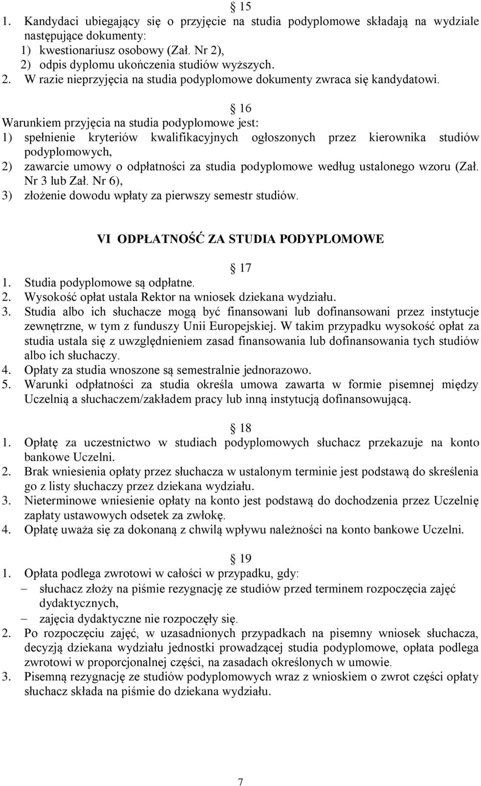 16 Warunkiem przyjęcia na studia podyplomowe jest: 1) spełnienie kryteriów kwalifikacyjnych ogłoszonych przez kierownika studiów podyplomowych, 2) zawarcie umowy o odpłatności za studia podyplomowe