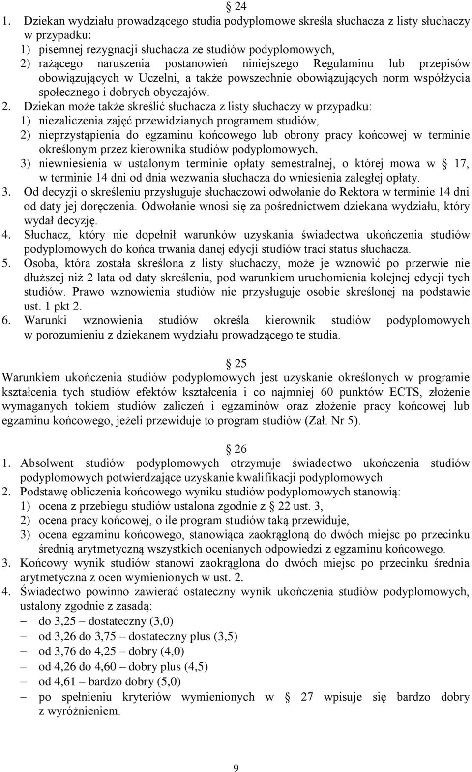 Dziekan może także skreślić słuchacza z listy słuchaczy w przypadku: 1) niezaliczenia zajęć przewidzianych programem studiów, 2) nieprzystąpienia do egzaminu końcowego lub obrony pracy końcowej w