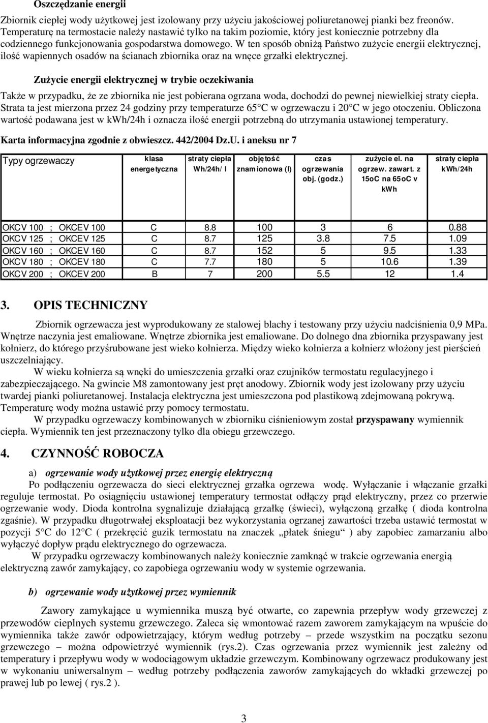 W ten sposób obniżą Państwo zużycie energii elektrycznej, ilość wapiennych osadów na ścianach zbiornika oraz na wnęce grzałki elektrycznej.