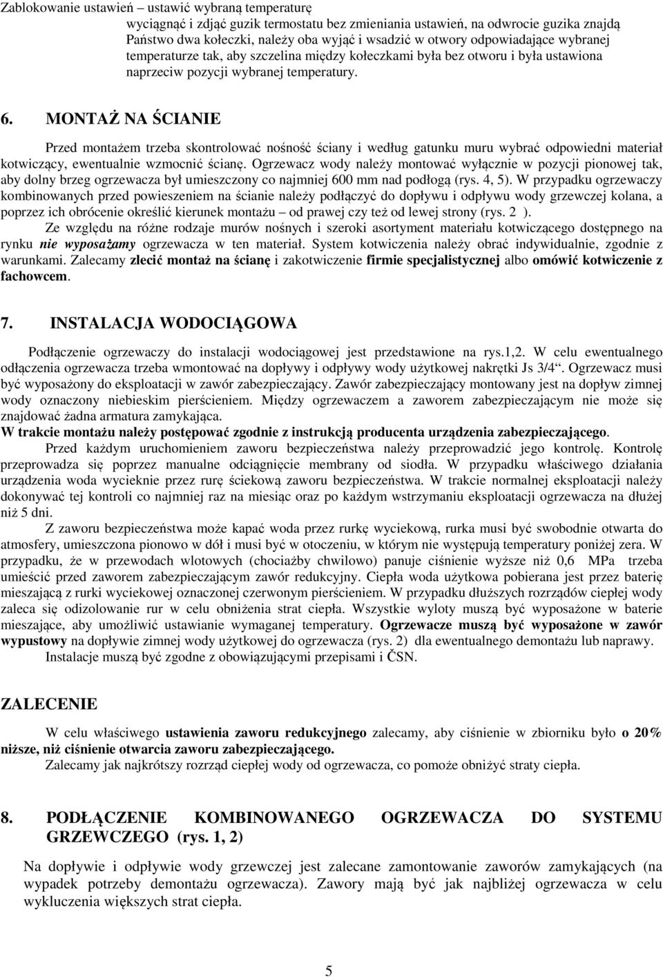 MONTAŻ NA ŚCIANIE Przed montażem trzeba skontrolować nośność ściany i według gatunku muru wybrać odpowiedni materiał kotwiczący, ewentualnie wzmocnić ścianę.