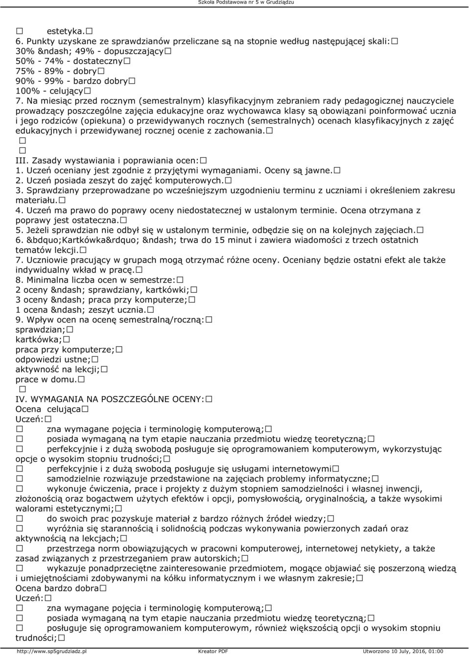 Na miesiąc przed rocznym (semestralnym) klasyfikacyjnym zebraniem rady pedagogicznej nauczyciele prowadzący poszczególne zajęcia edukacyjne oraz wychowawca klasy są obowiązani poinformować ucznia i