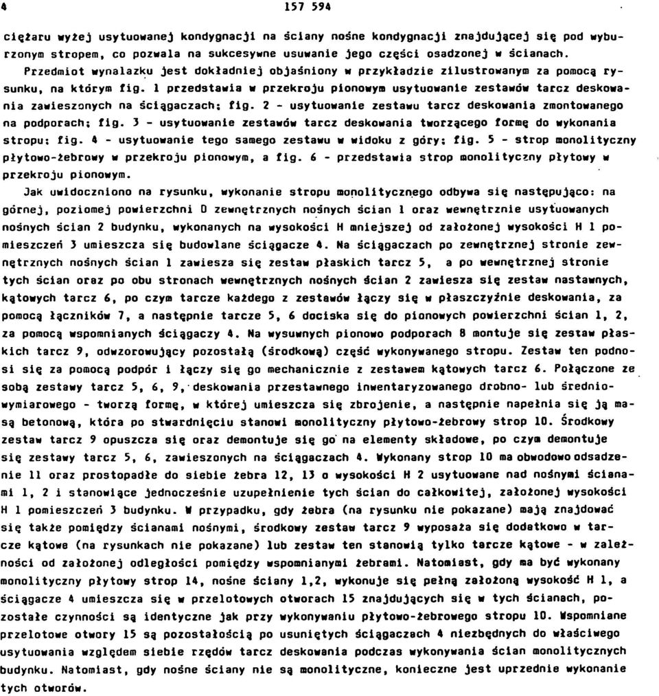 1 przedstawia w przekroju pionowym usytuowanie zestawów tarcz deskowania zawieszanych na ściągaczach; fig. 2 - usytuowanie zestawu tarcz deskowania zmontowanego na podporach; fig.