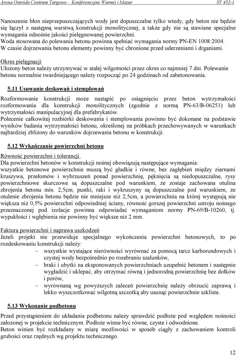 W czasie dojrzewania betonu elementy powinny być chronione przed uderzeniami i drganiami. Okres pielęgnacji Ułożony beton należy utrzymywać w stałej wilgotności przez okres co najmniej 7 dni.