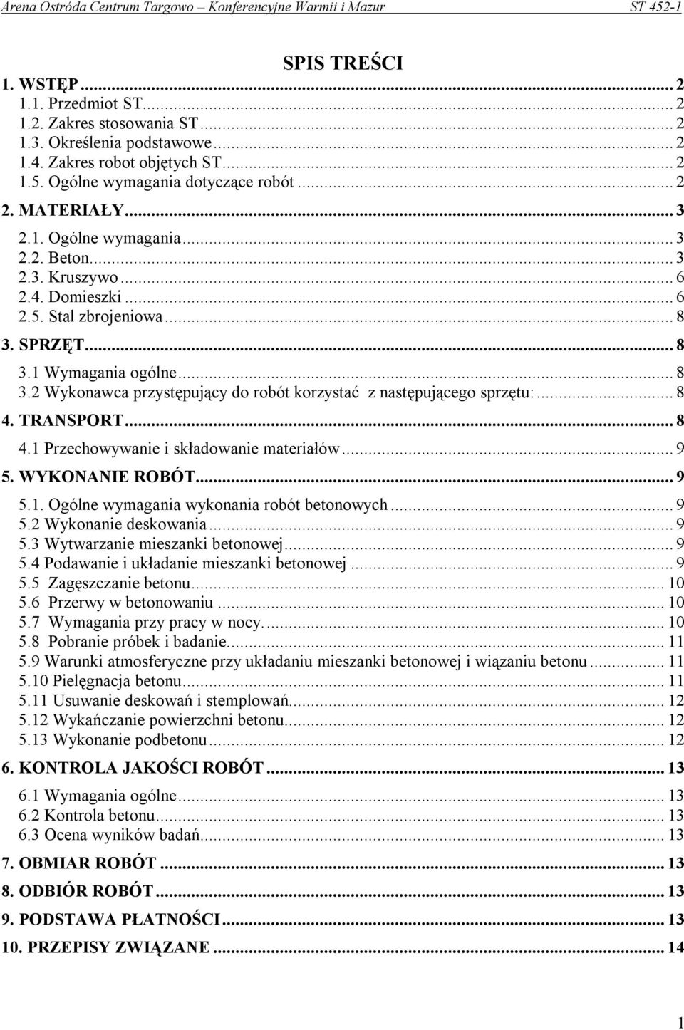 .. 8 4. TRANSPORT... 8 4.1 Przechowywanie i składowanie materiałów... 9 5. WYKONANIE ROBÓT... 9 5.1. Ogólne wymagania wykonania robót betonowych... 9 5.2 Wykonanie deskowania... 9 5.3 Wytwarzanie mieszanki betonowej.