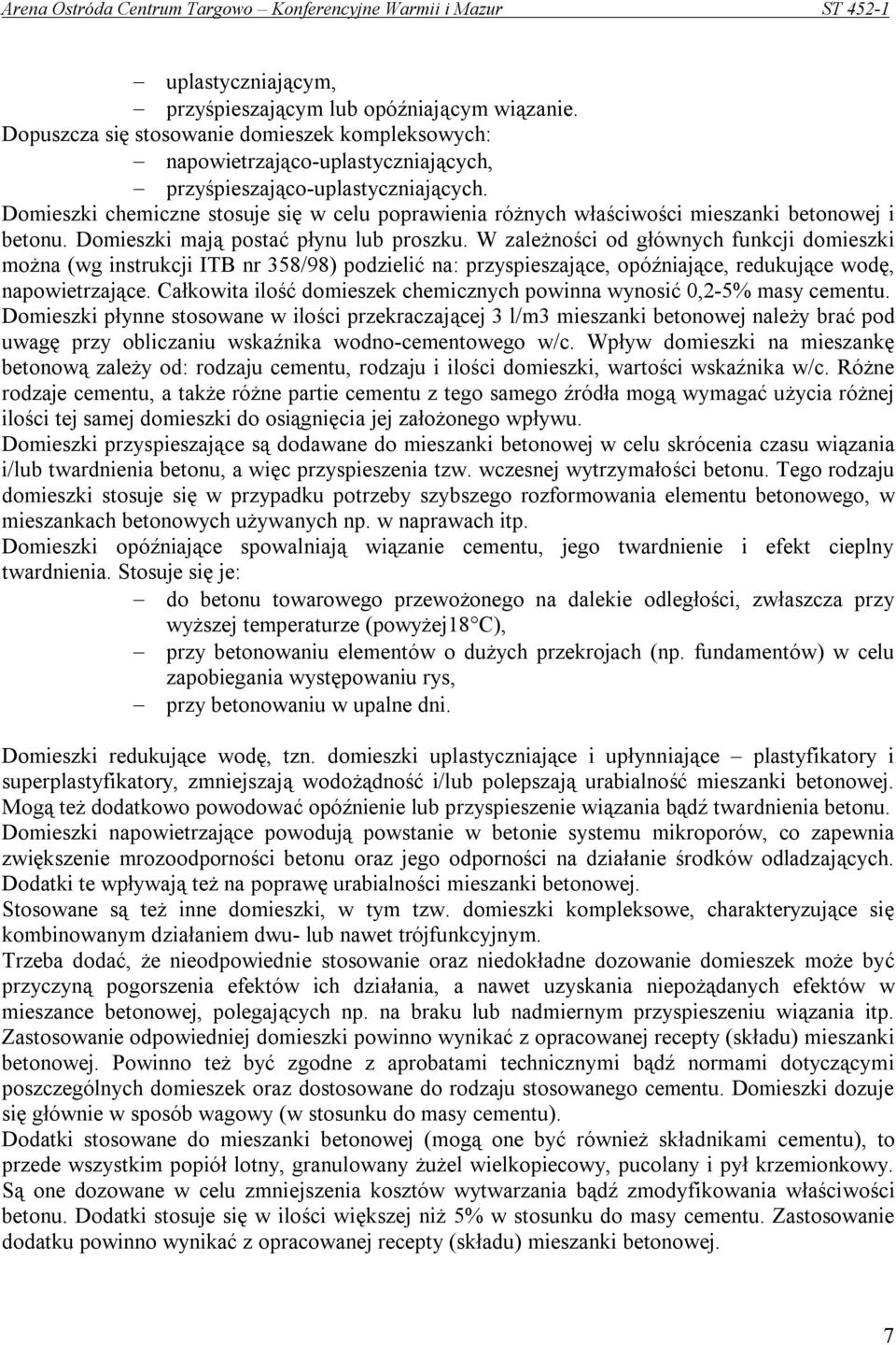 W zależności od głównych funkcji domieszki można (wg instrukcji ITB nr 358/98) podzielić na: przyspieszające, opóźniające, redukujące wodę, napowietrzające.