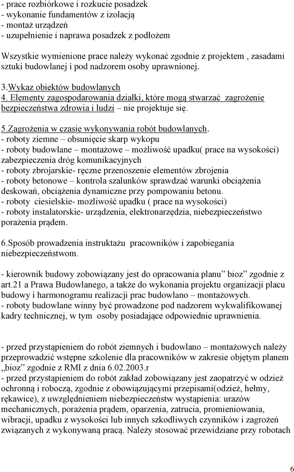 Elementy zagospodarowania działki, które mogą stwarzać zagrożenie bezpieczeństwa zdrowia i ludzi nie projektuje się. 5.Zagrożenia w czasie wykonywania robót budowlanych.