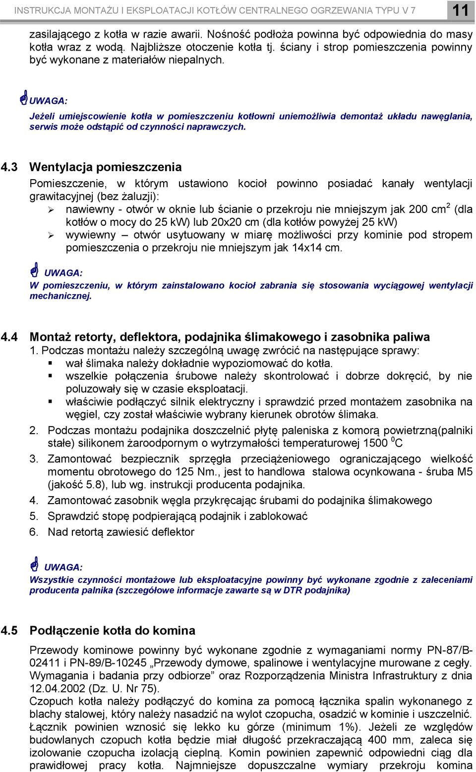 UWAGA: Jeżeli umiejscowienie kotła w pomieszczeniu kotłowni uniemożliwia demontaż układu nawęglania, serwis może odstąpić od czynności naprawczych. 4.