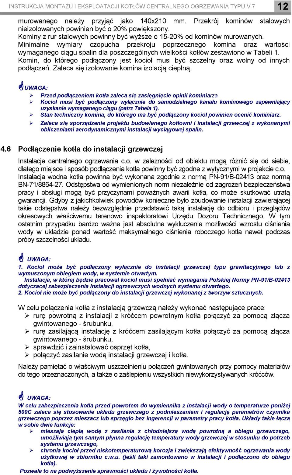 Minimalne wymiary czopucha przekroju poprzecznego komina oraz wartości wymaganego ciągu spalin dla poszczególnych wielkości kotłów zestawiono w Tabeli 1.