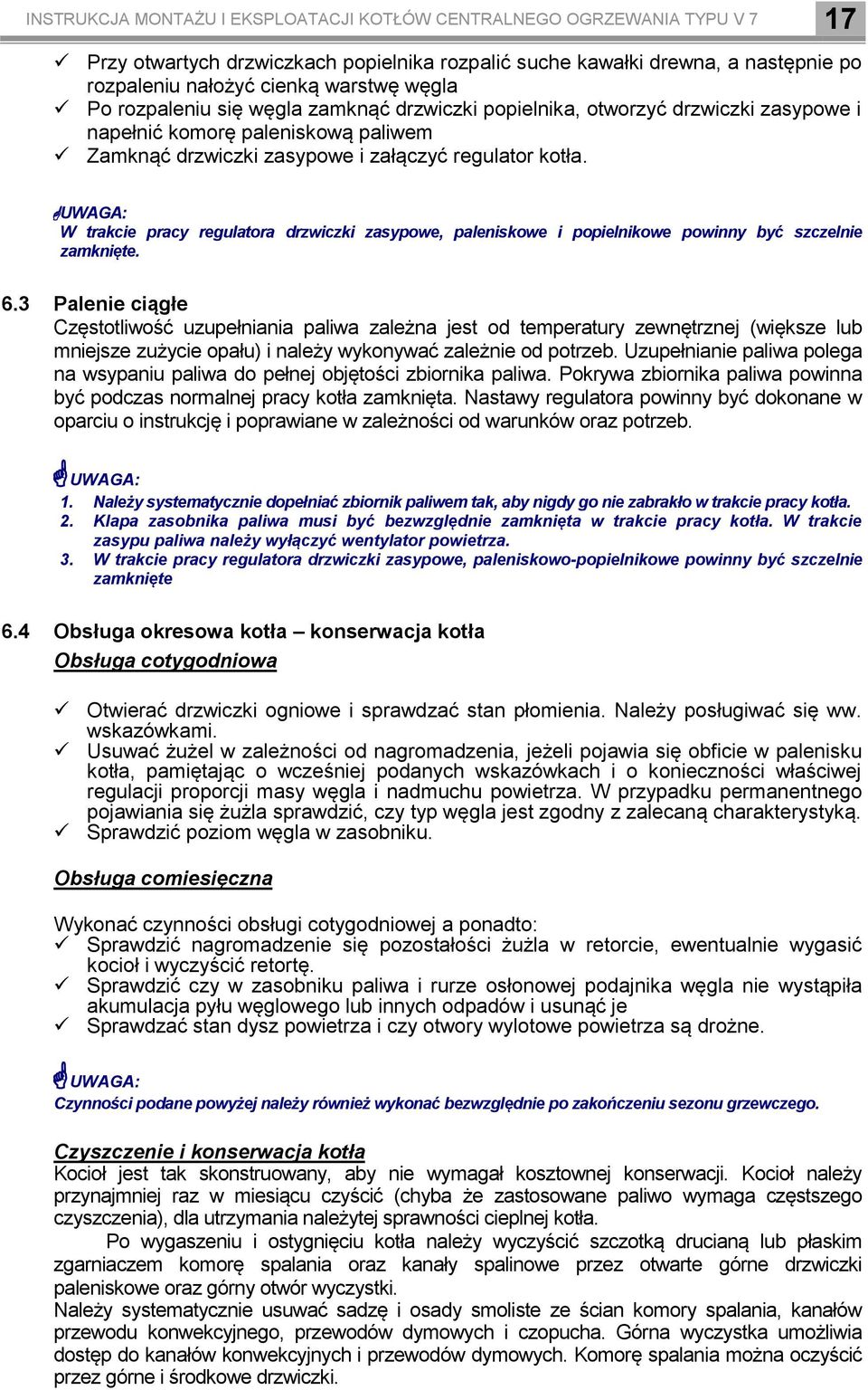 UWAGA: W trakcie pracy regulatora drzwiczki zasypowe, paleniskowe i popielnikowe powinny być szczelnie zamknięte. 6.