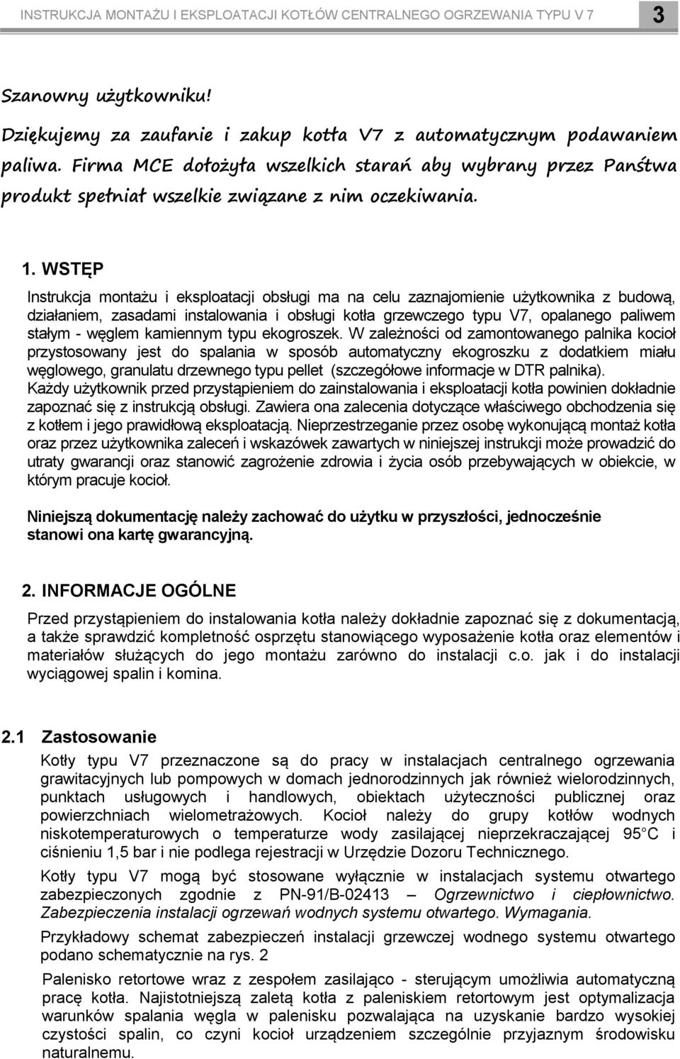 WSTĘP Instrukcja montażu i eksploatacji obsługi ma na celu zaznajomienie użytkownika z budową, działaniem, zasadami instalowania i obsługi kotła grzewczego typu V7, opalanego paliwem stałym - węglem