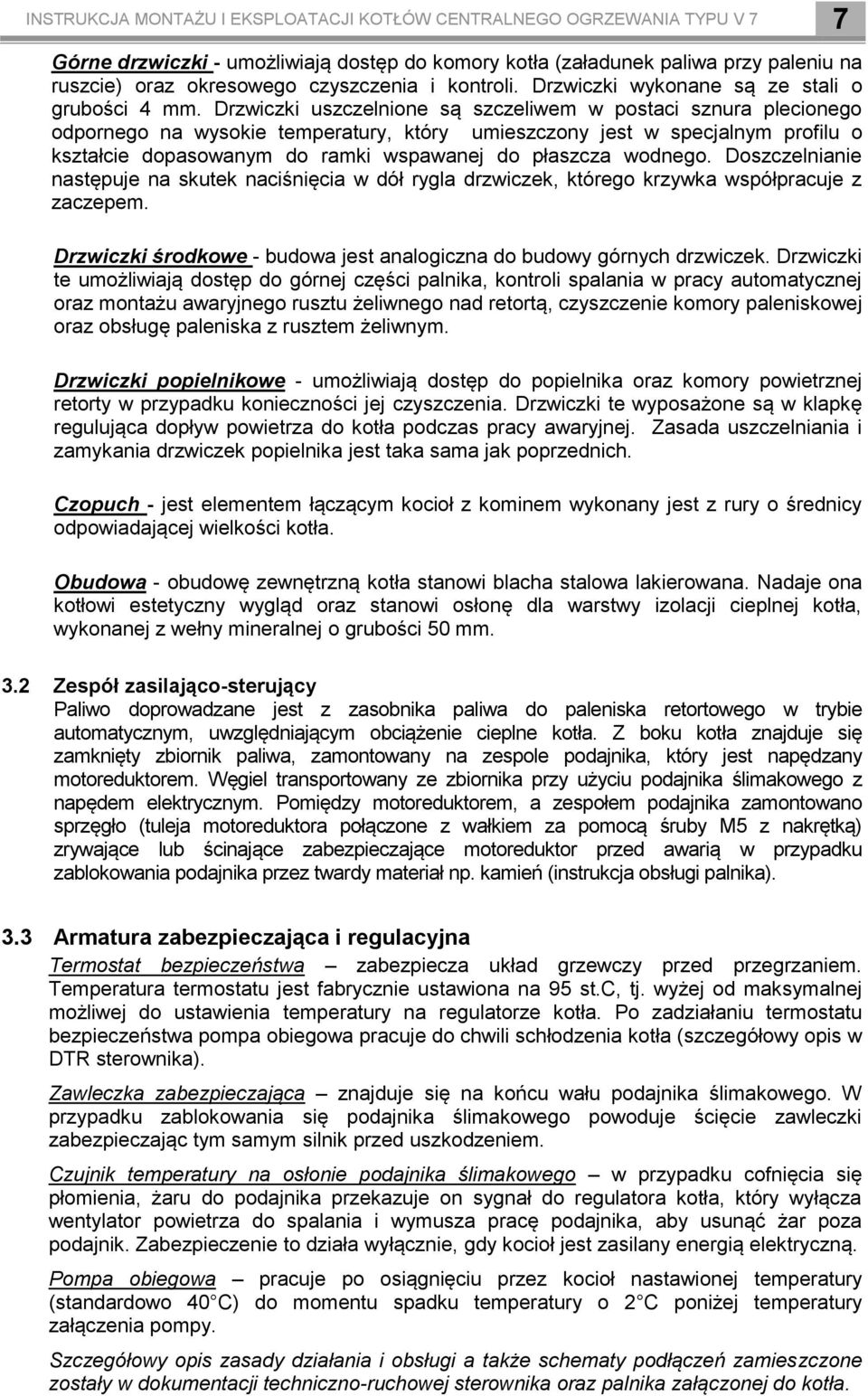 Drzwiczki uszczelnione są szczeliwem w postaci sznura plecionego odpornego na wysokie temperatury, który umieszczony jest w specjalnym profilu o kształcie dopasowanym do ramki wspawanej do płaszcza