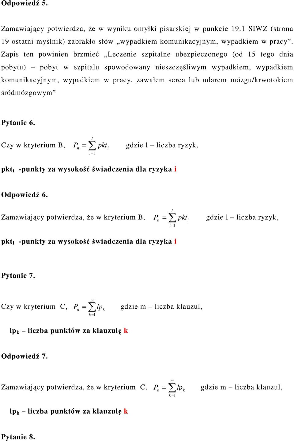 lub udarem mózgu/krwotokiem śródmózgowym Pytanie 6. Czy w kryterium B, P n = pkt i l i= 1 gdzie l liczba ryzyk, pkt i -punkty za wysokość świadczenia dla ryzyka i Odpowiedź 6.