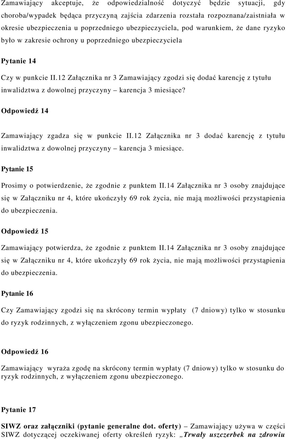 12 Załącznika nr 3 Zamawiający zgodzi się dodać karencję z tytułu inwalidztwa z dowolnej przyczyny karencja 3 miesiące? Odpowiedź 14 Zamawiający zgadza się w punkcie II.