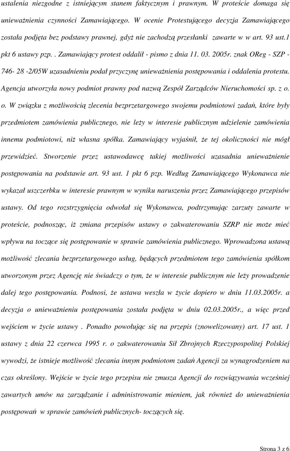 . Zamawiający protest oddalił - pismo z dnia 11. 03. 2005r. znak OReg - SZP - 746-28 -2/05W uzasadnieniu podał przyczynę unieważnienia postępowania i oddalenia protestu.