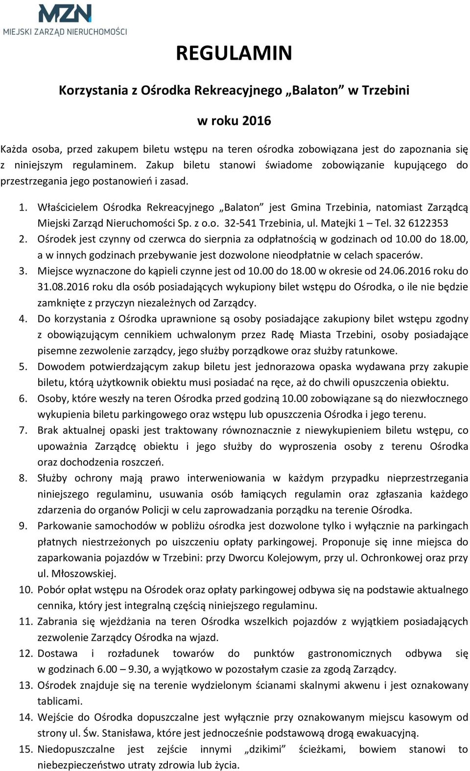 Właścicielem Ośrodka Rekreacyjnego Balaton jest Gmina Trzebinia, natomiast Zarządcą Miejski Zarząd Nieruchomości Sp. z o.o. 32-541 Trzebinia, ul. Matejki 1 Tel. 32 6122353 2.