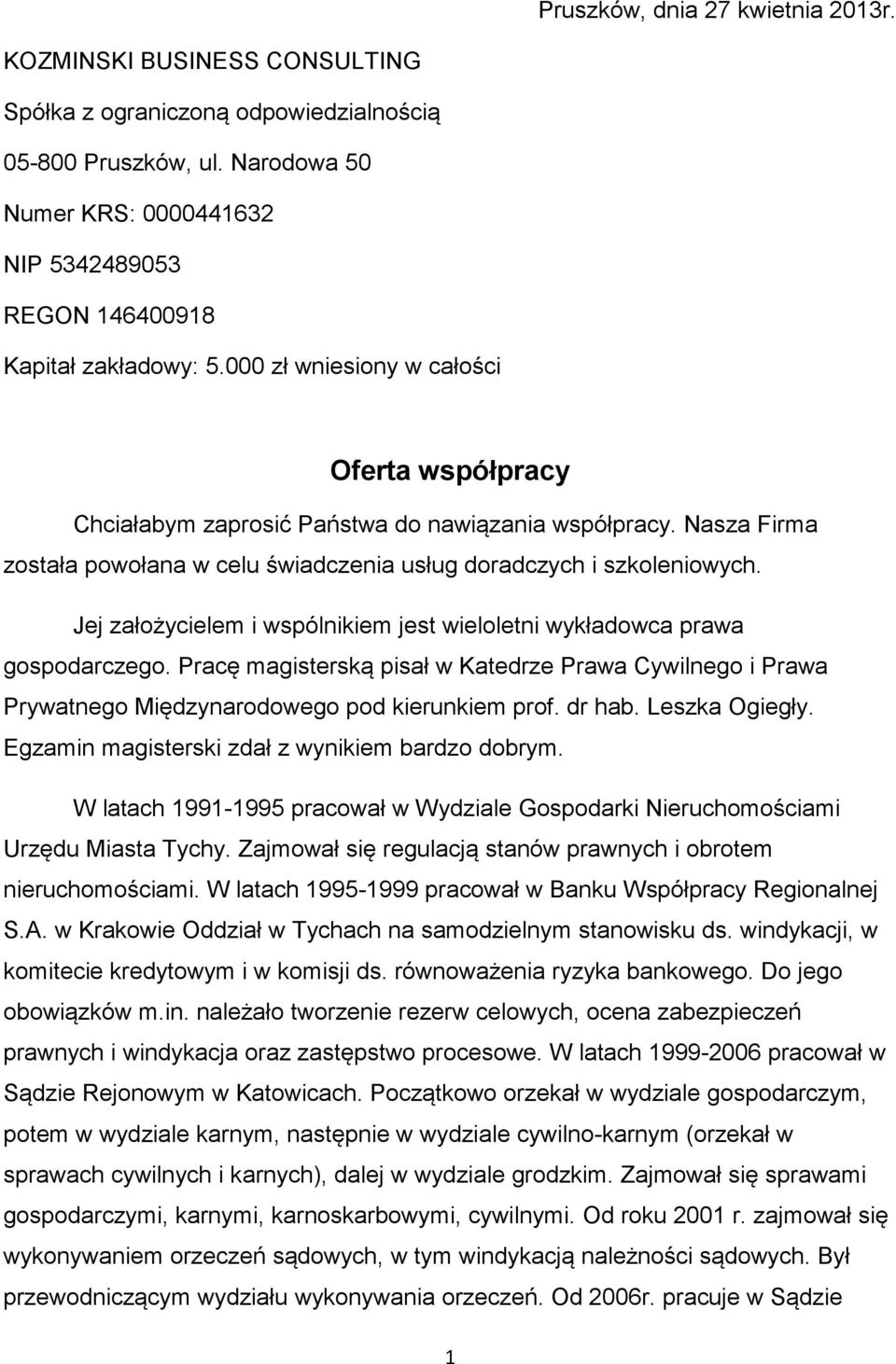 Nasza Firma została powołana w celu świadczenia usług doradczych i szkoleniowych. Jej założycielem i wspólnikiem jest wieloletni wykładowca prawa gospodarczego.