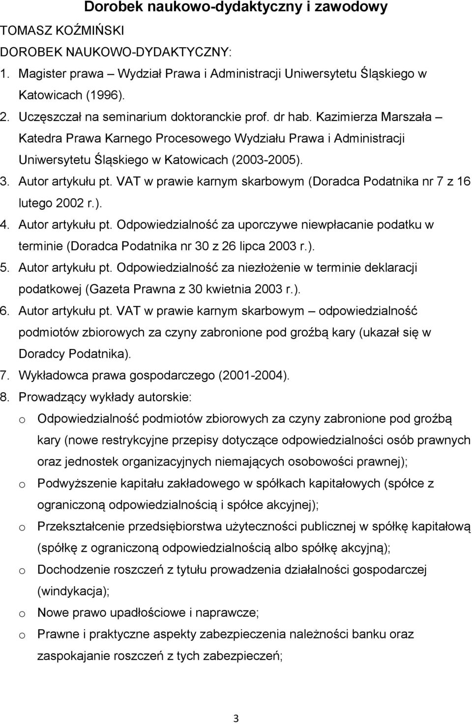 Autor artykułu pt. VAT w prawie karnym skarbowym (Doradca Podatnika nr 7 z 16 lutego 2002 r.). 4. Autor artykułu pt.