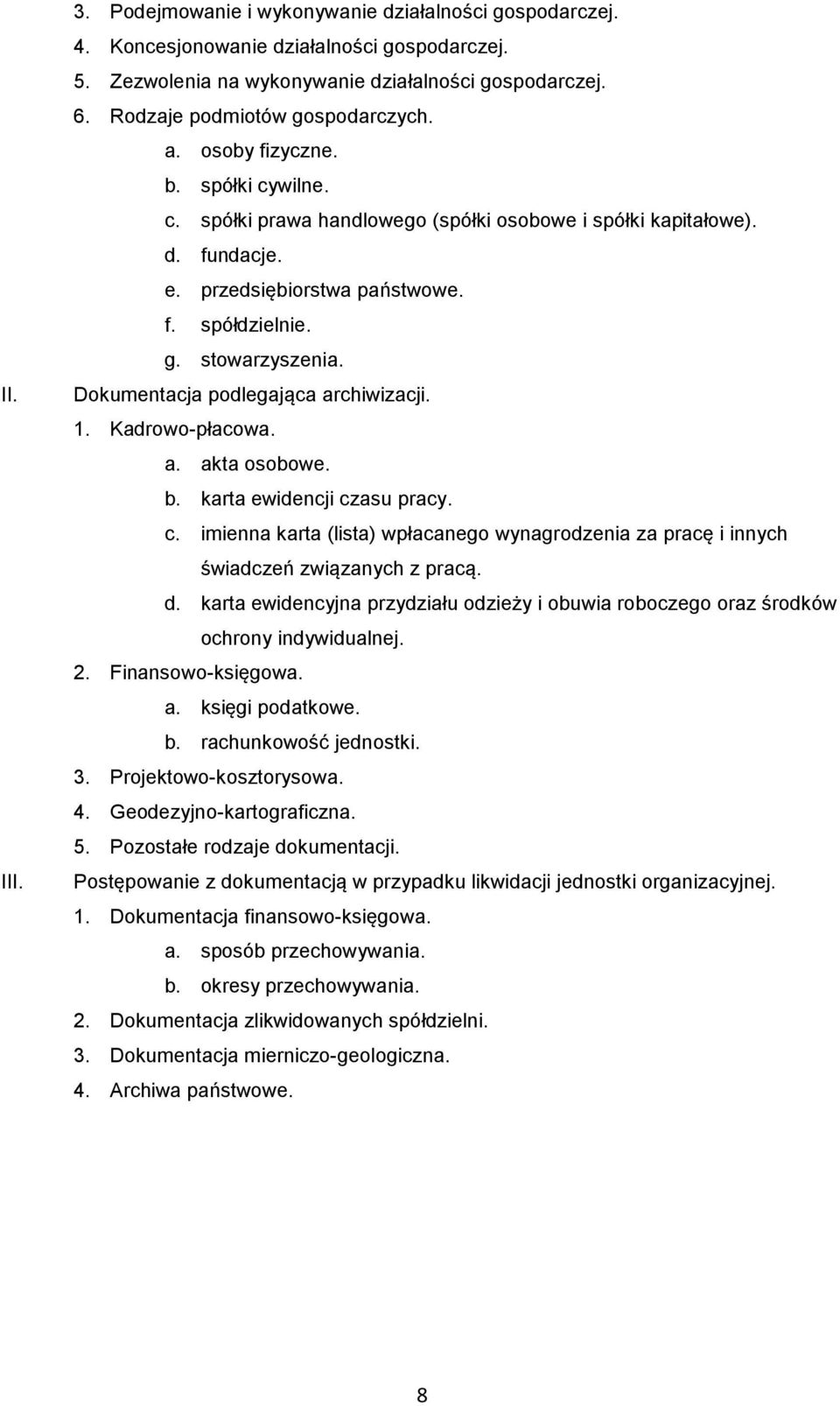 Dokumentacja podlegająca archiwizacji. 1. Kadrowo-płacowa. a. akta osobowe. b. karta ewidencji czasu pracy. c. imienna karta (lista) wpłacanego wynagrodzenia za pracę i innych świadczeń związanych z pracą.