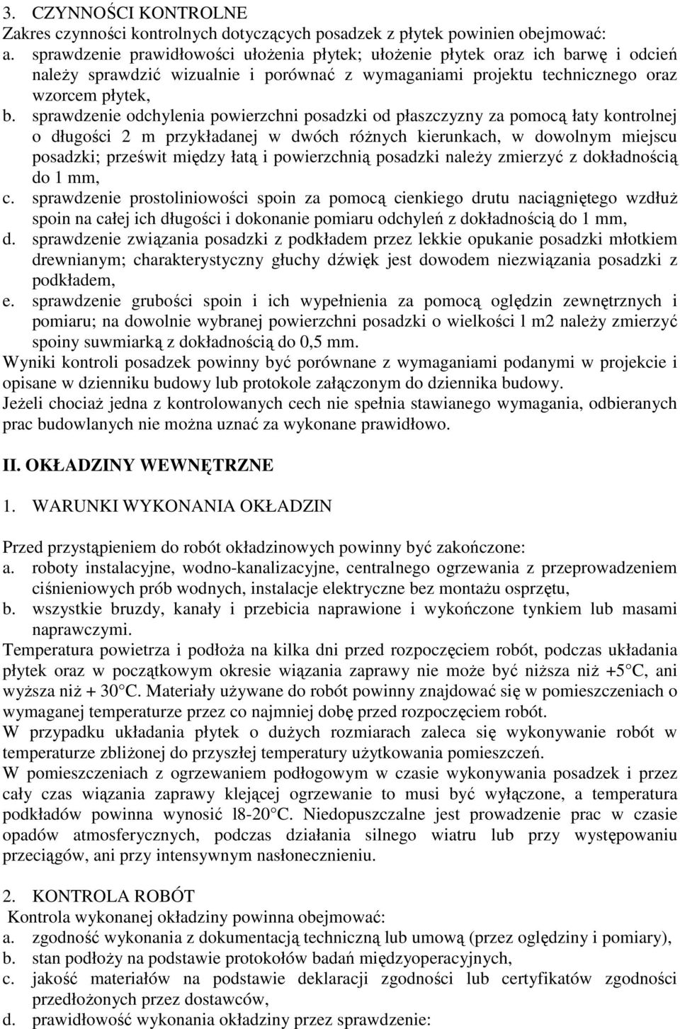 sprawdzenie odchylenia powierzchni posadzki od płaszczyzny za pomocą łaty kontrolnej o długości 2 m przykładanej w dwóch róŝnych kierunkach, w dowolnym miejscu posadzki; prześwit między łatą i