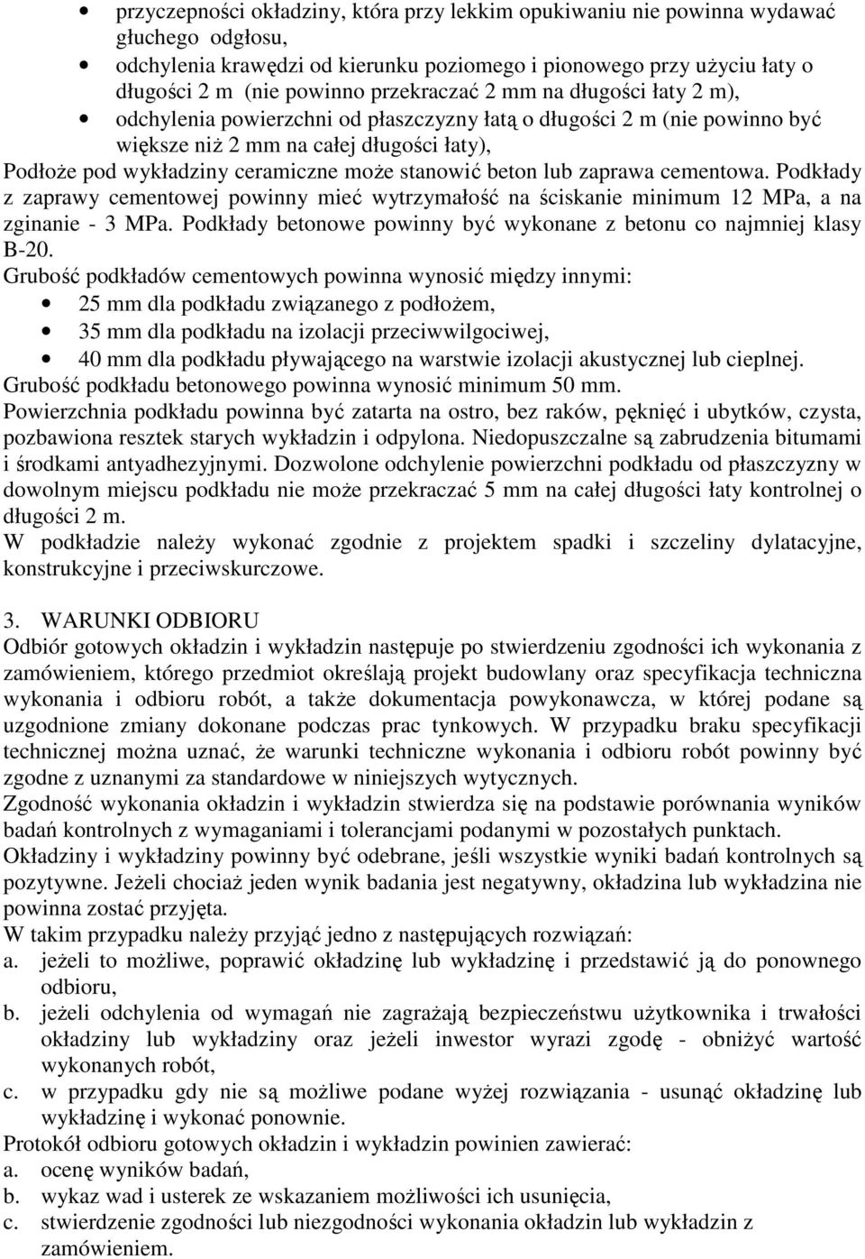 stanowić beton lub zaprawa cementowa. Podkłady z zaprawy cementowej powinny mieć wytrzymałość na ściskanie minimum 12 MPa, a na zginanie - 3 MPa.