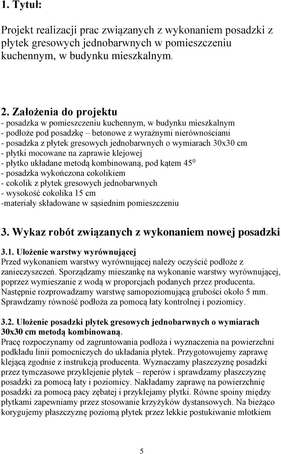 30x30 cm - płytki mocowane na zaprawie klejowej - płytko układane metodą kombinowaną, pod kątem 45 0 - posadzka wykończona cokolikiem - cokolik z płytek gresowych jednobarwnych - wysokość cokolika 15