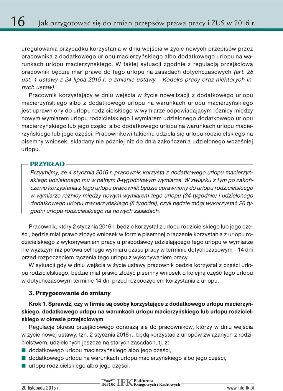 W takiej sytuacji zgodnie z regulacją przejściową pracownik będzie miał prawo do tego urlopu na zasadach dotychczasowych (art. 28 ust. 1 ustawy z 24 lipca 2015 r.