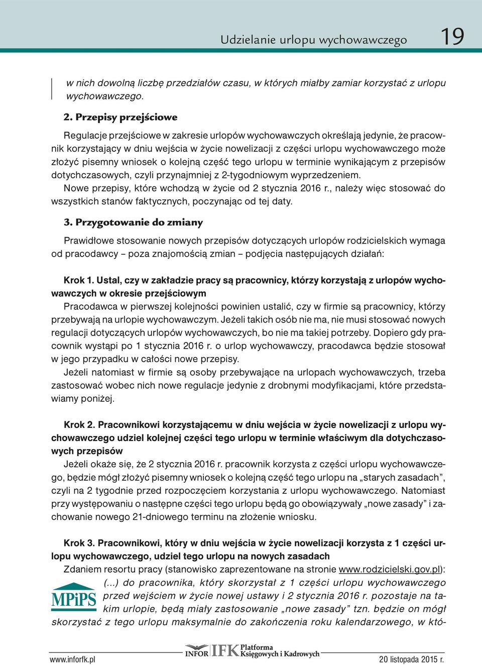 pisemny wniosek o kolejną część tego urlopu w terminie wynikającym z przepisów dotychczasowych, czyli przynajmniej z 2-tygodniowym wyprzedzeniem.