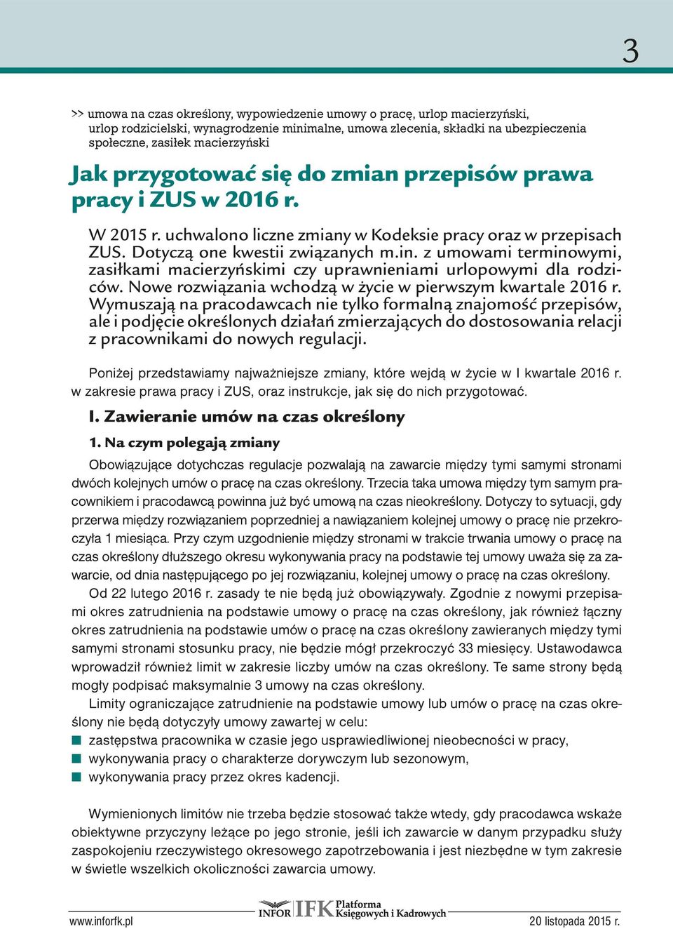 Dotyczą one kwestii związanych m.in. z umowami terminowymi, zasiłkami macierzyńskimi czy uprawnieniami urlopowymi dla rodziców. Nowe rozwiązania wchodzą w życie w pierwszym kwartale 2016 r.