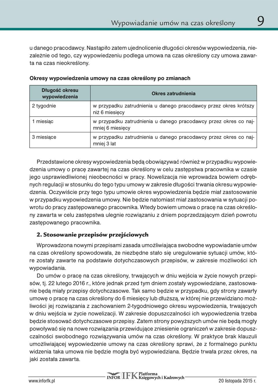 Okresy wypowiedzenia umowy na czas określony po zmianach Długość okresu Okres zatrudnienia wypowiedzenia 2 tygodnie w przypadku zatrudnienia u danego pracodawcy przez okres krótszy niż 6 miesięcy 1