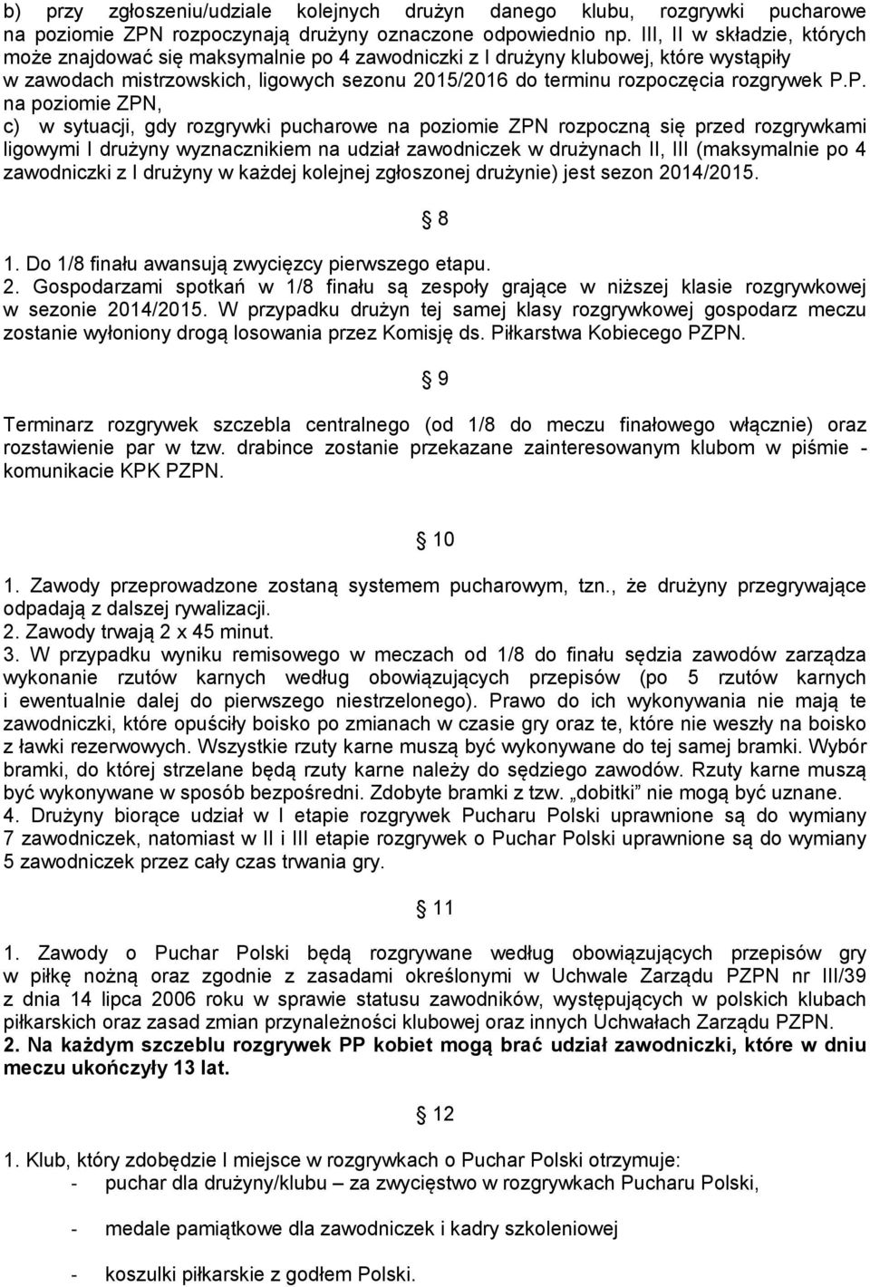 P.P. na poziomie ZPN, c) w sytuacji, gdy rozgrywki pucharowe na poziomie ZPN rozpoczną się przed rozgrywkami ligowymi I drużyny wyznacznikiem na udział zawodniczek w drużynach II, III (maksymalnie po