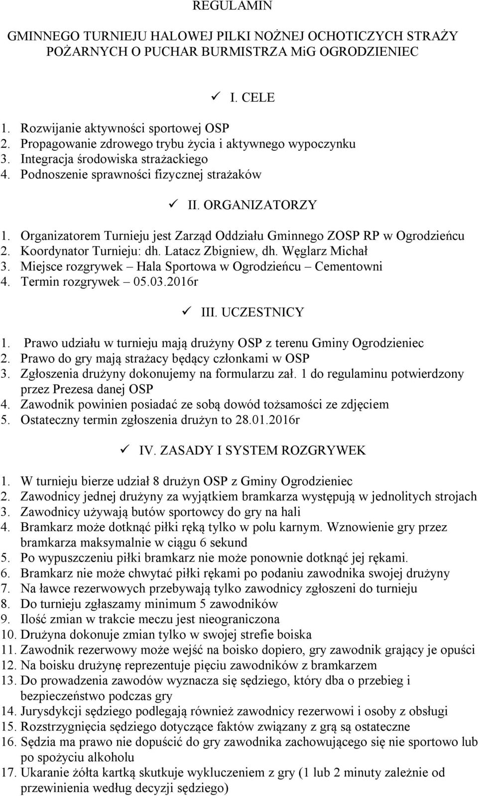 Organizatorem Turnieju jest Zarząd Oddziału Gminnego ZOSP RP w Ogrodzieńcu 2. Koordynator Turnieju: dh. Latacz Zbigniew, dh. Węglarz Michał 3.