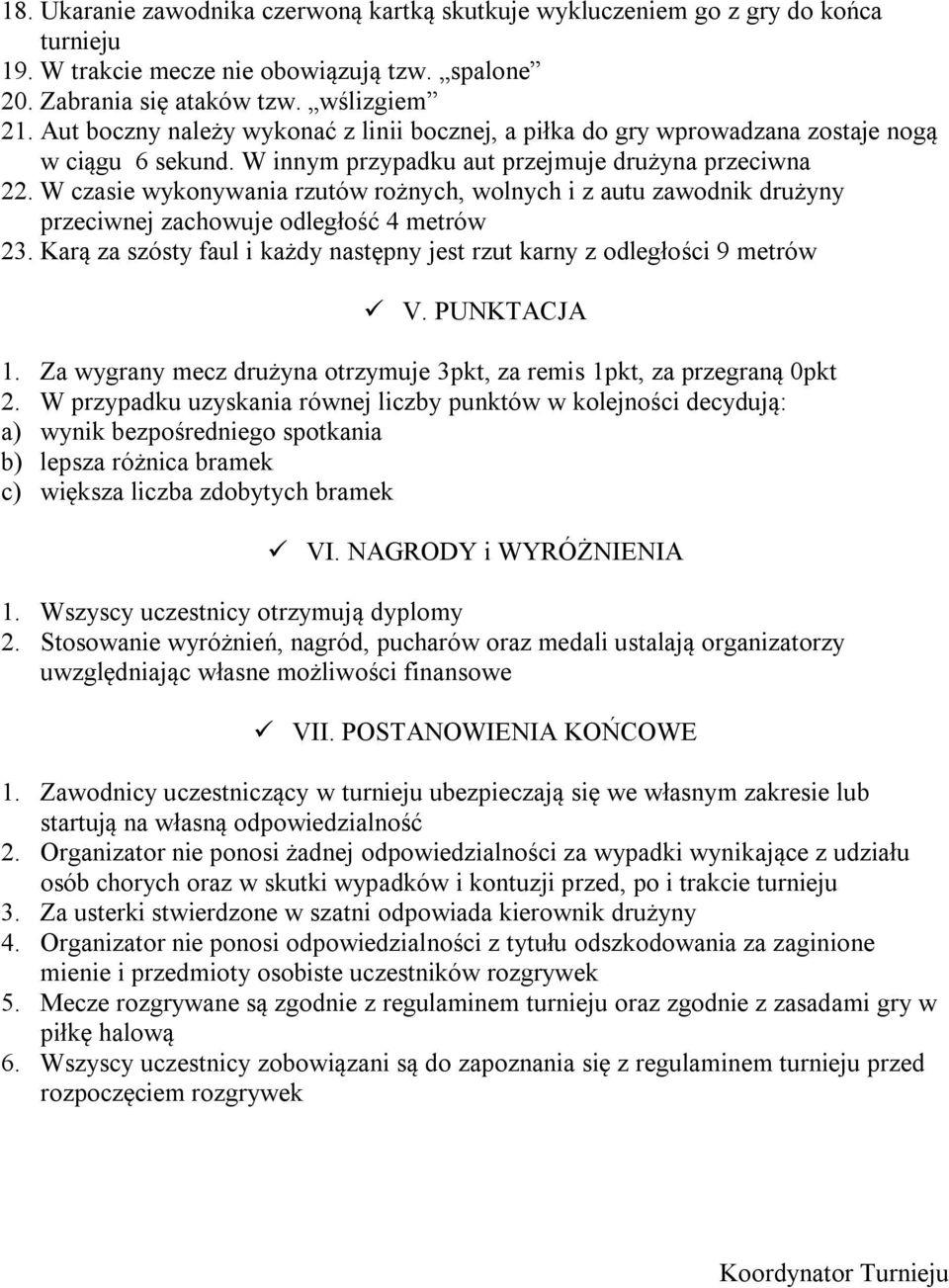 W czasie wykonywania rzutów rożnych, wolnych i z autu zawodnik drużyny przeciwnej zachowuje odległość 4 metrów 23. Karą za szósty faul i każdy następny jest rzut karny z odległości 9 metrów V.