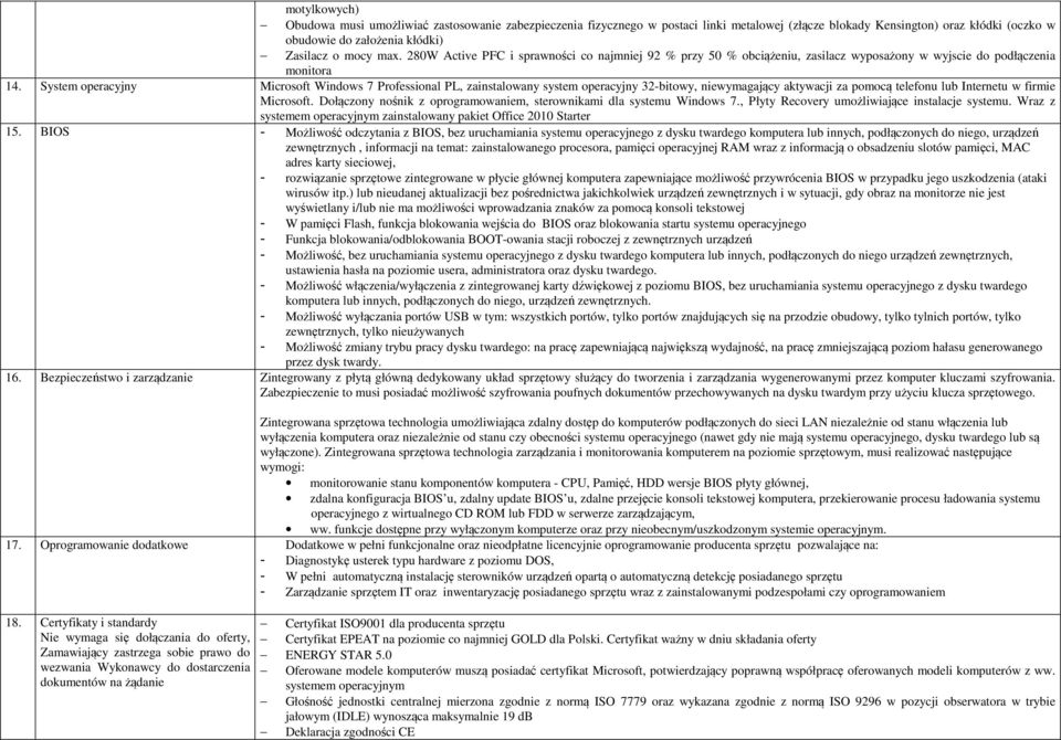 System operacyjny Microsoft Windows 7 Professional PL, zainstalowany system operacyjny 32-bitowy, niewymagający aktywacji za pomocą telefonu lub Internetu w firmie Microsoft.