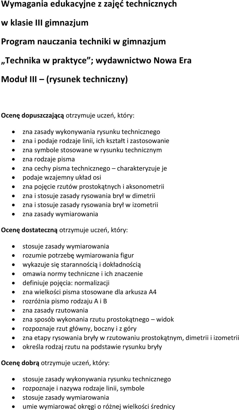 pisma technicznego charakteryzuje je podaje wzajemny układ osi zna pojęcie rzutów prostokątnych i aksonometrii zna i stosuje zasady rysowania brył w dimetrii zna i stosuje zasady rysowania brył w