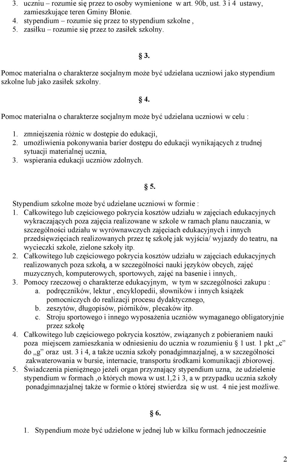 Pomoc materialna o charakterze socjalnym może być udzielana uczniowi w celu : 1. zmniejszenia różnic w dostępie do edukacji, 2.