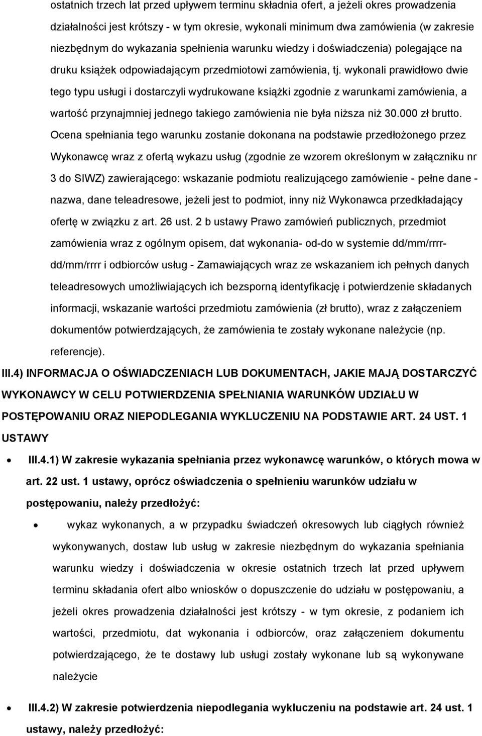 wykonali prawidłowo dwie tego typu usługi i dostarczyli wydrukowane książki zgodnie z warunkami zamówienia, a wartość przynajmniej jednego takiego zamówienia nie była niższa niż 30.000 zł brutto.