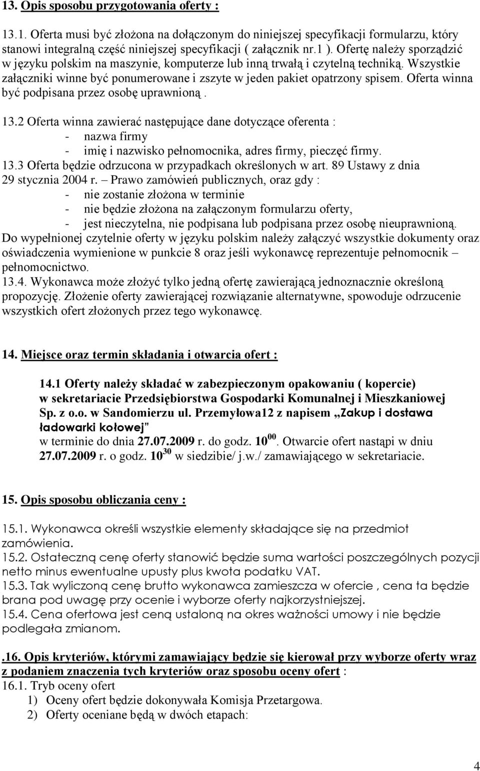 Oferta winna być podpisana przez osobę uprawnioną. 13.2 Oferta winna zawierać następujące dane dotyczące oferenta : - nazwa firmy - imię i nazwisko pełnomocnika, adres firmy, pieczęć firmy. 13.3 Oferta będzie odrzucona w przypadkach określonych w art.