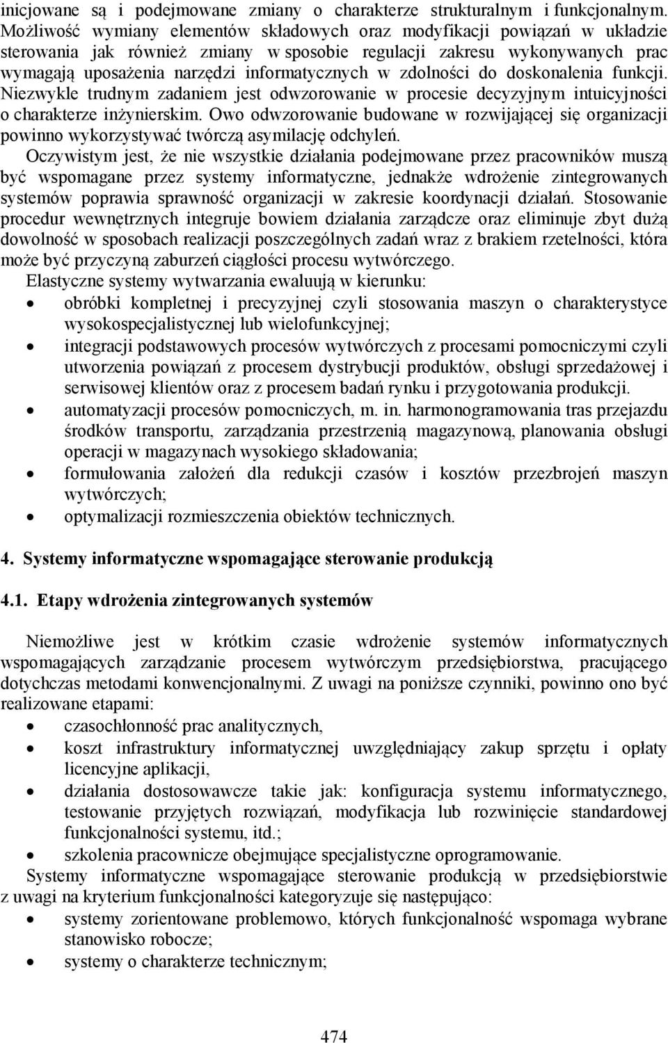 zdolności do doskonalenia funkcji. Niezwykle trudnym zadaniem jest odwzorowanie w procesie decyzyjnym intuicyjności o charakterze inżynierskim.