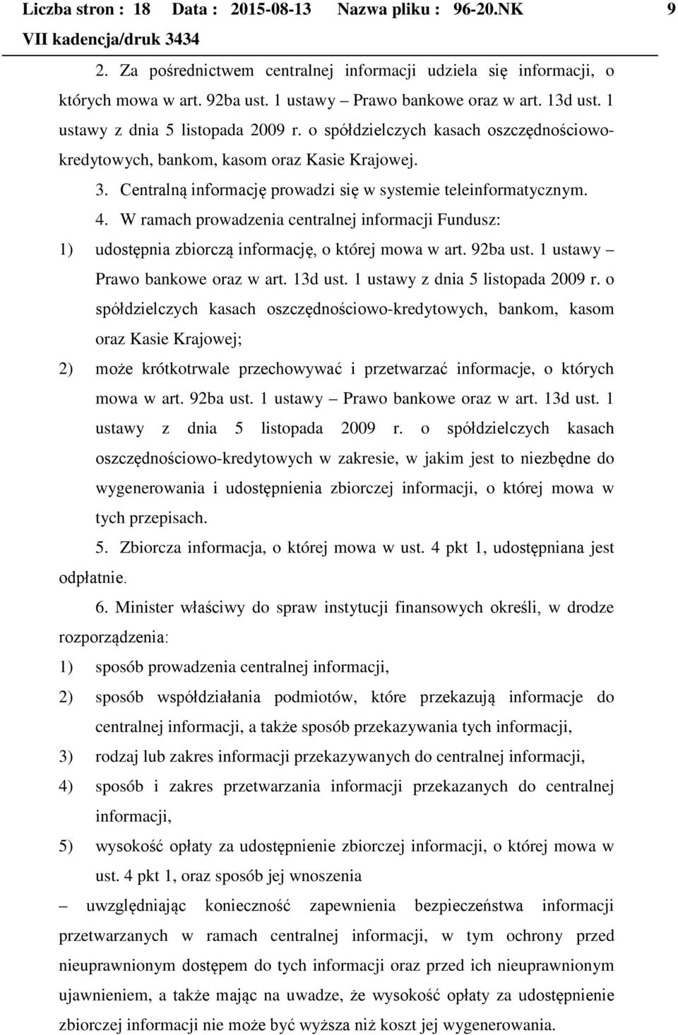 4. W ramach prowadzenia centralnej informacji Fundusz: 1) udostępnia zbiorczą informację, o której mowa w art. 92ba ust. 1 ustawy Prawo bankowe oraz w art. 13d ust. 1 ustawy z dnia 5 listopada 2009 r.