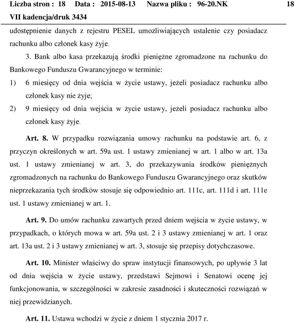 kasy nie żyje; 2) 9 miesięcy od dnia wejścia w życie ustawy, jeżeli posiadacz rachunku albo członek kasy żyje. Art. 8. W przypadku rozwiązania umowy rachunku na podstawie art.