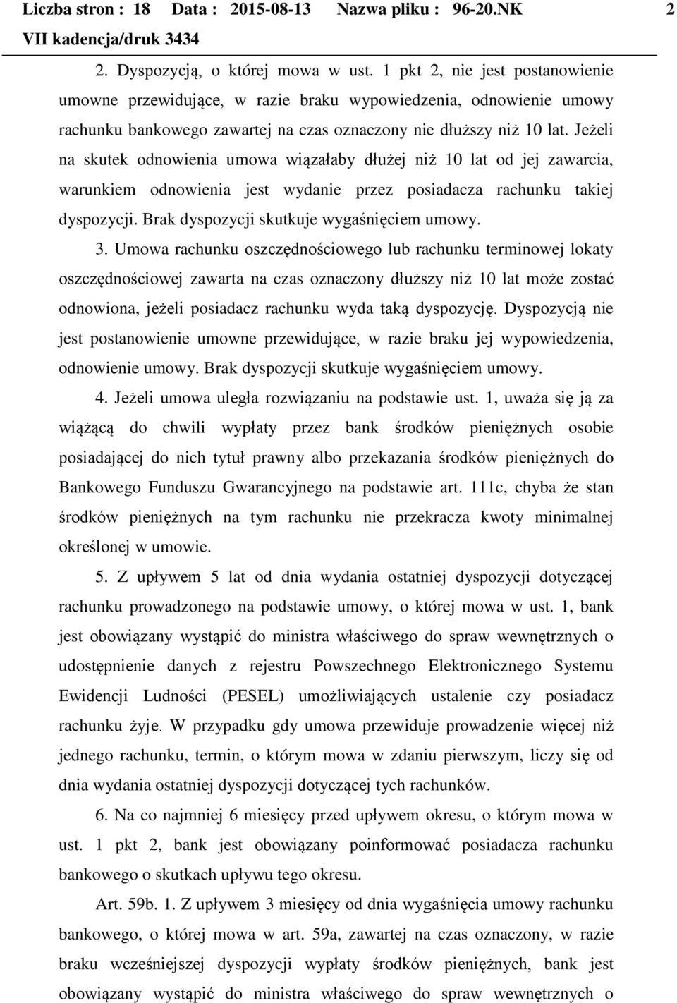 Jeżeli na skutek odnowienia umowa wiązałaby dłużej niż 10 lat od jej zawarcia, warunkiem odnowienia jest wydanie przez posiadacza rachunku takiej dyspozycji.