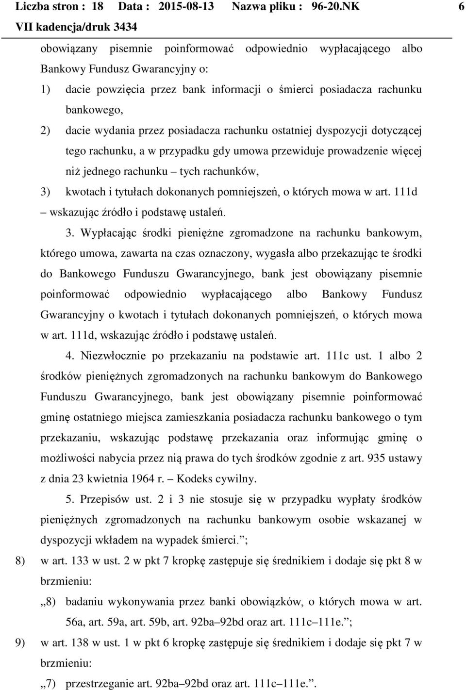 przez posiadacza rachunku ostatniej dyspozycji dotyczącej tego rachunku, a w przypadku gdy umowa przewiduje prowadzenie więcej niż jednego rachunku tych rachunków, 3) kwotach i tytułach dokonanych