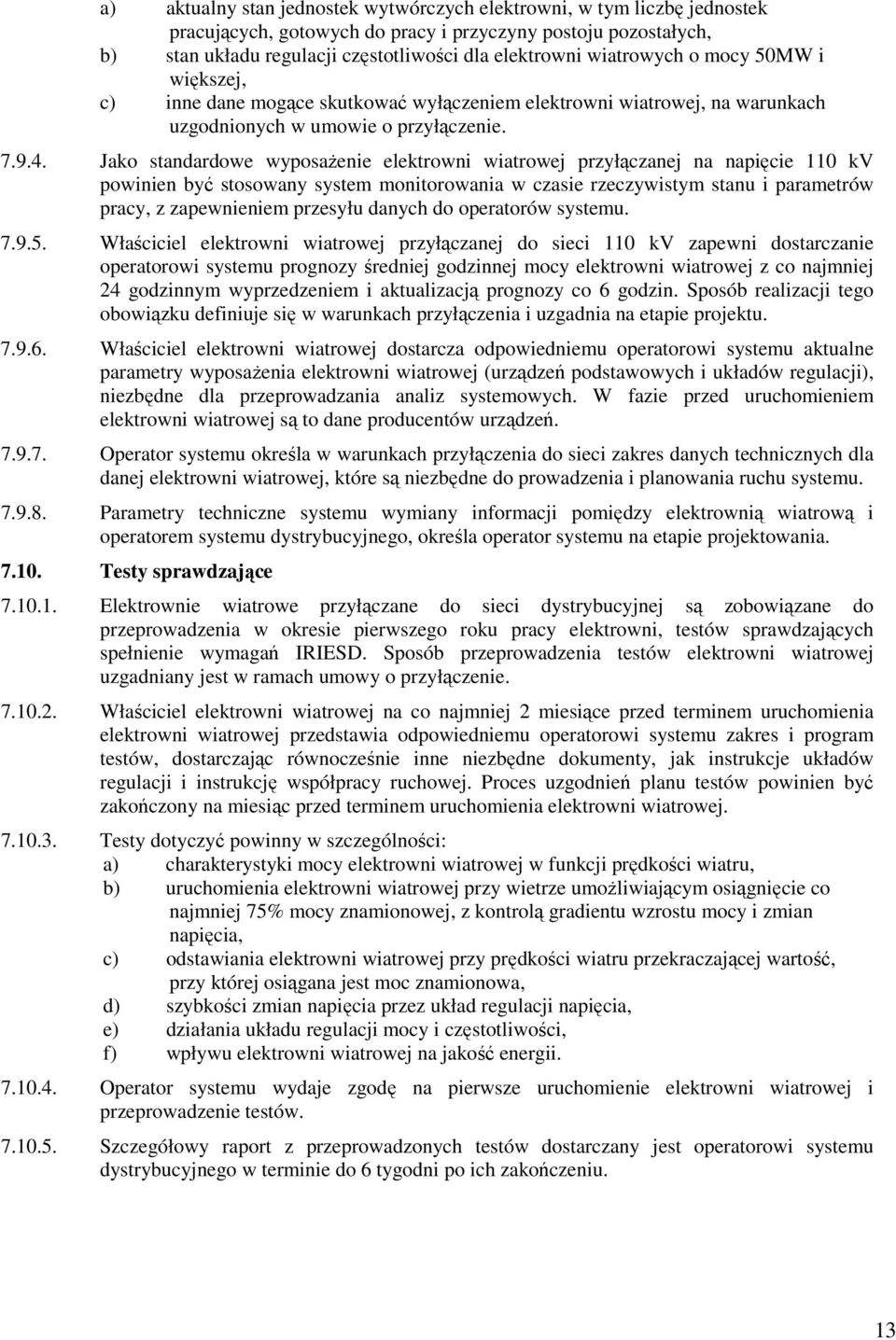 Jako standardowe wyposaŝenie elektrowni wiatrowej przyłączanej na napięcie 110 kv powinien być stosowany system monitorowania w czasie rzeczywistym stanu i parametrów pracy, z zapewnieniem przesyłu