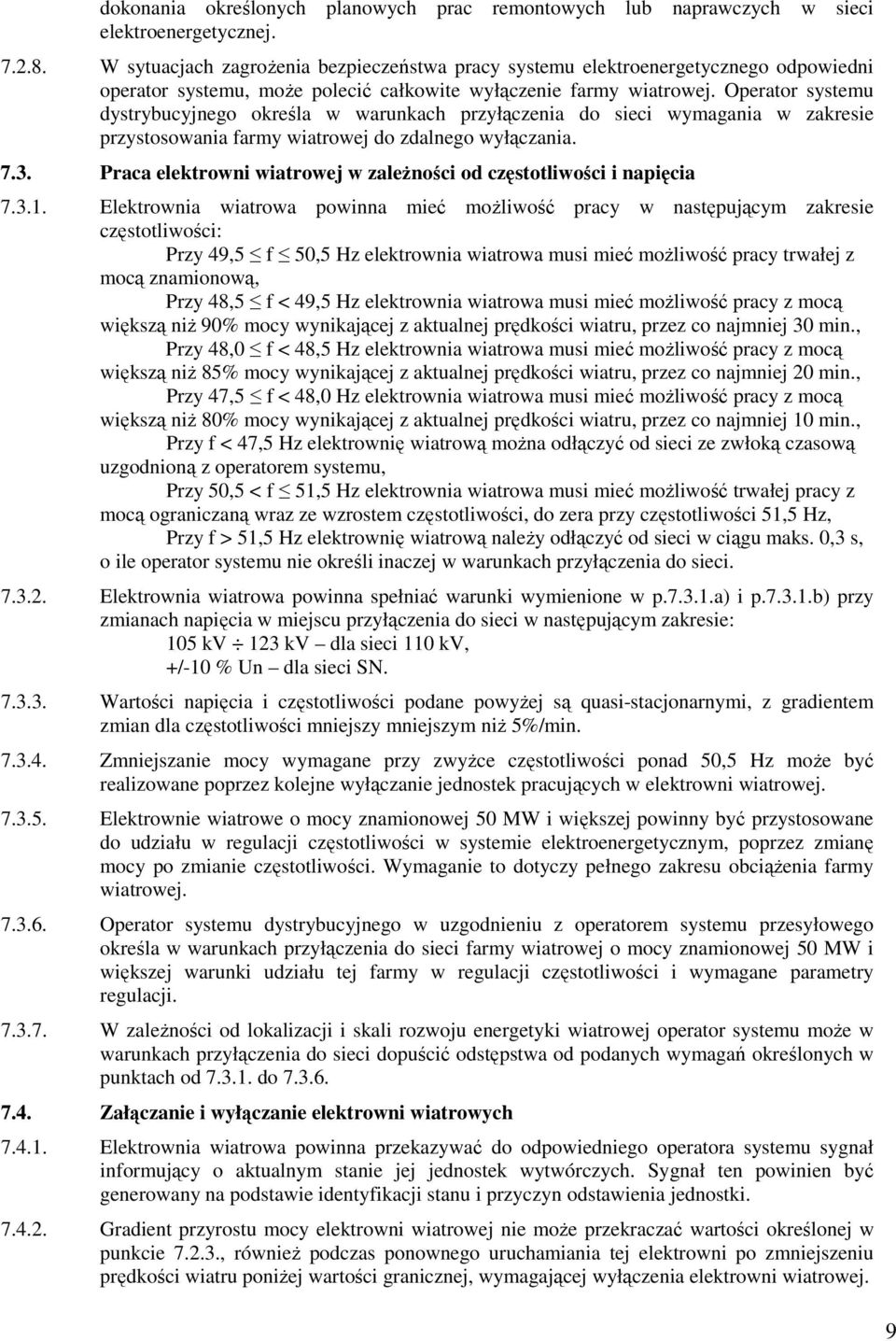 Operator systemu dystrybucyjnego określa w warunkach przyłączenia do sieci wymagania w zakresie przystosowania farmy wiatrowej do zdalnego wyłączania. 7.3.