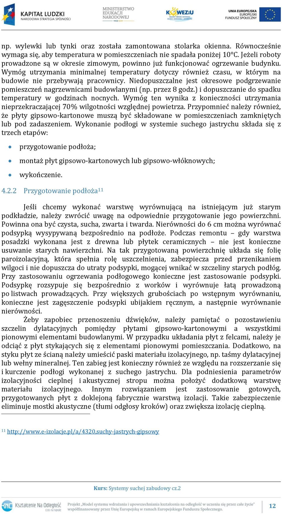 Wymóg utrzymania minimalnej temperatury dotyczy również czasu, w którym na budowie nie przebywają pracownicy. Niedopuszczalne jest okresowe podgrzewanie pomieszczeń nagrzewnicami budowlanymi (np.